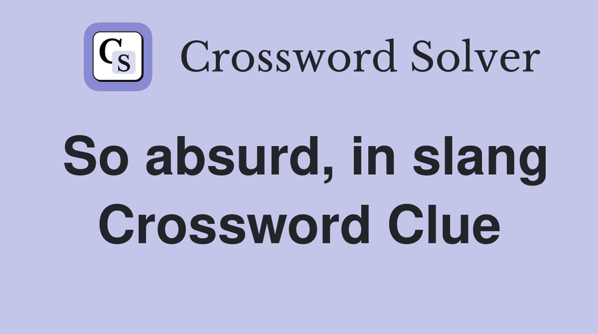 So absurd, in slang Crossword Clue