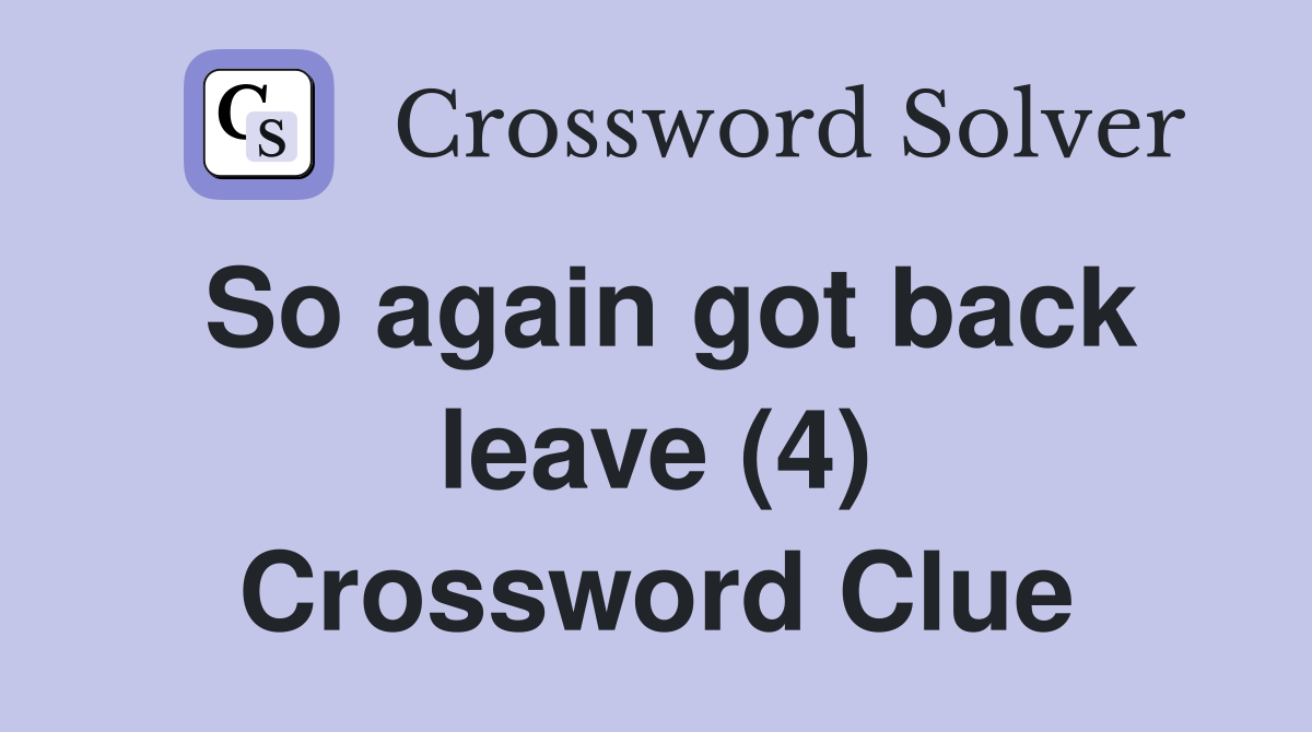 So again got back leave (4) Crossword Clue