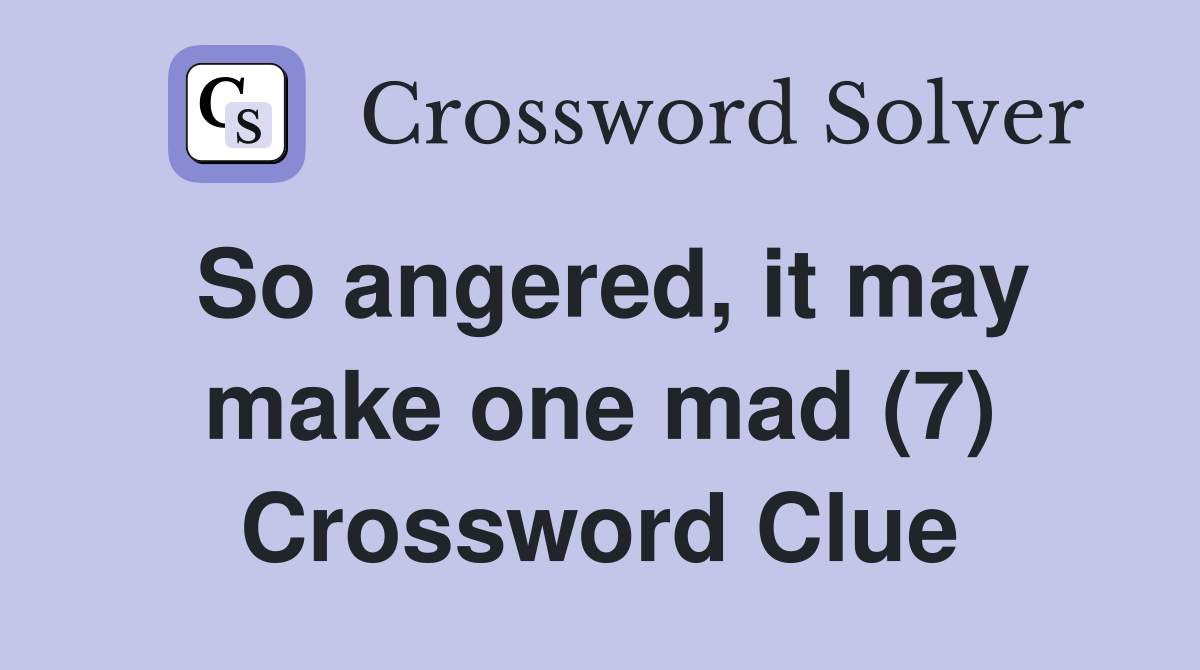So angered, it may make one mad (7) Crossword Clue