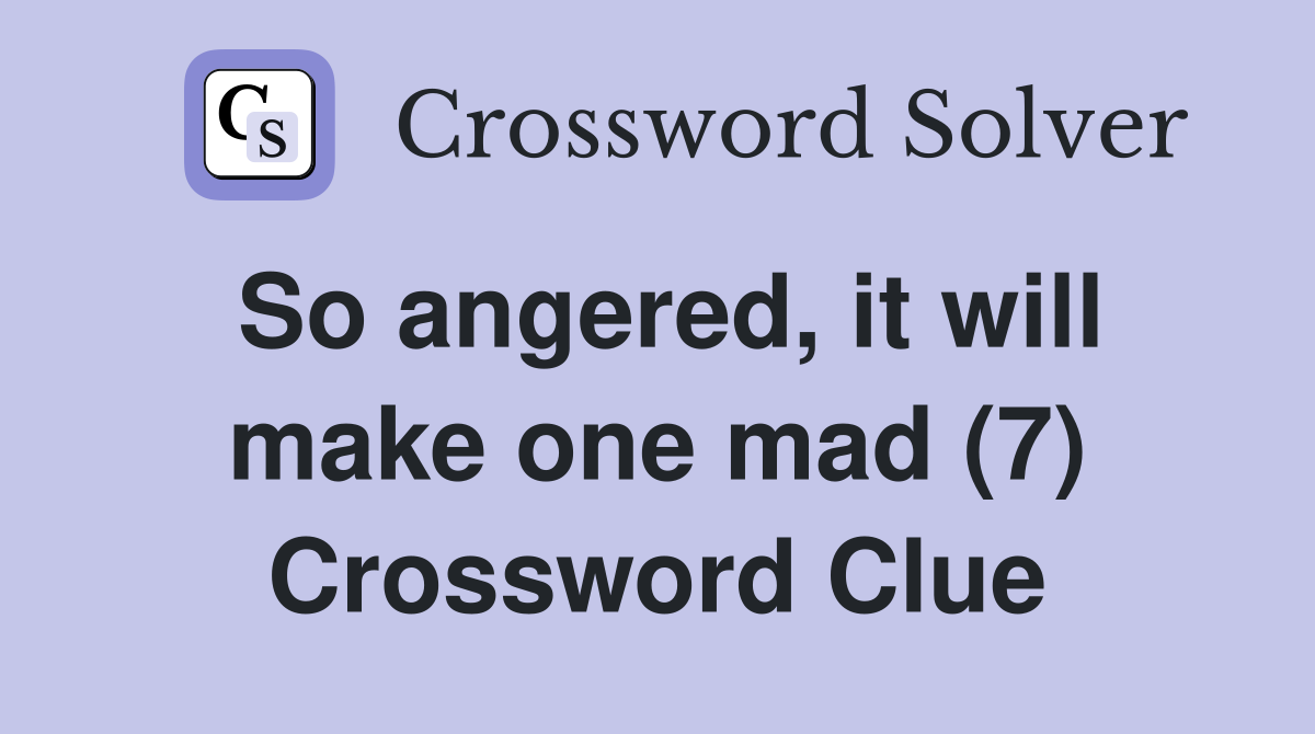 So angered, it will make one mad (7) Crossword Clue