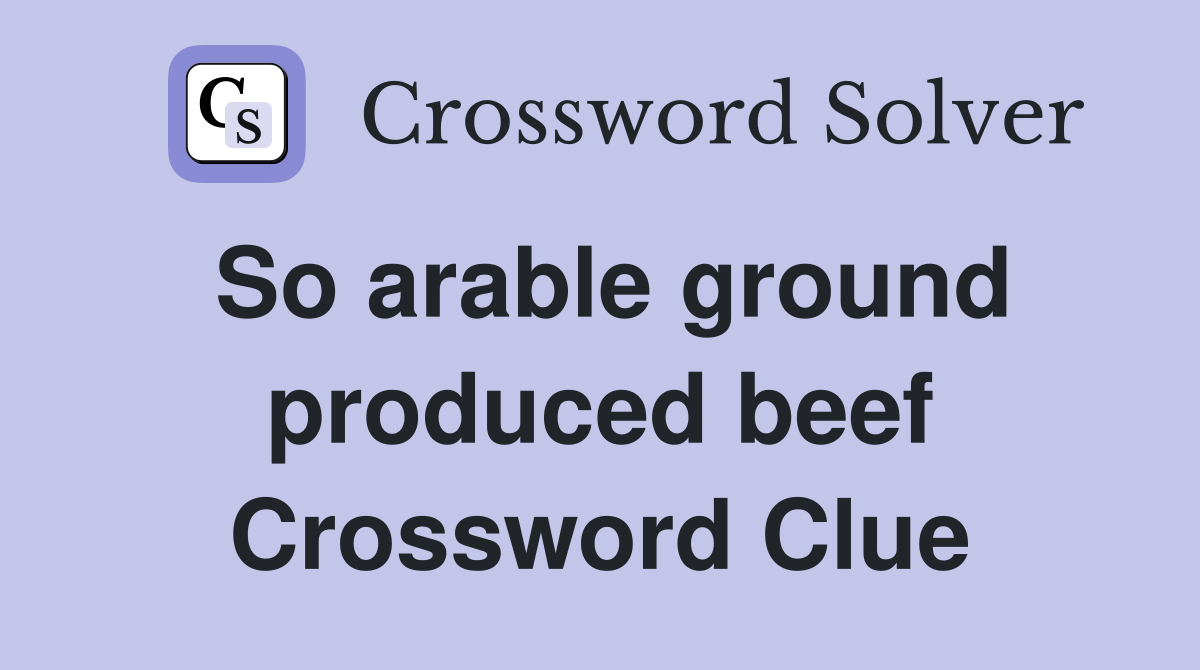 So arable ground produced beef Crossword Clue
