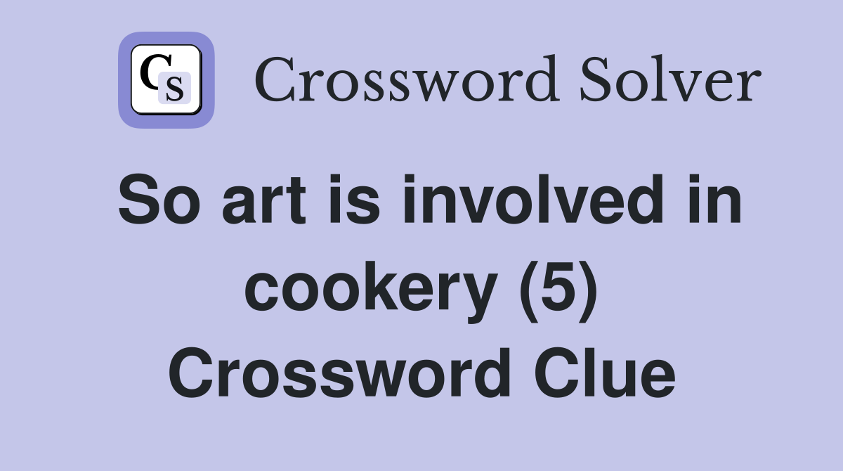 So art is involved in cookery (5) Crossword Clue