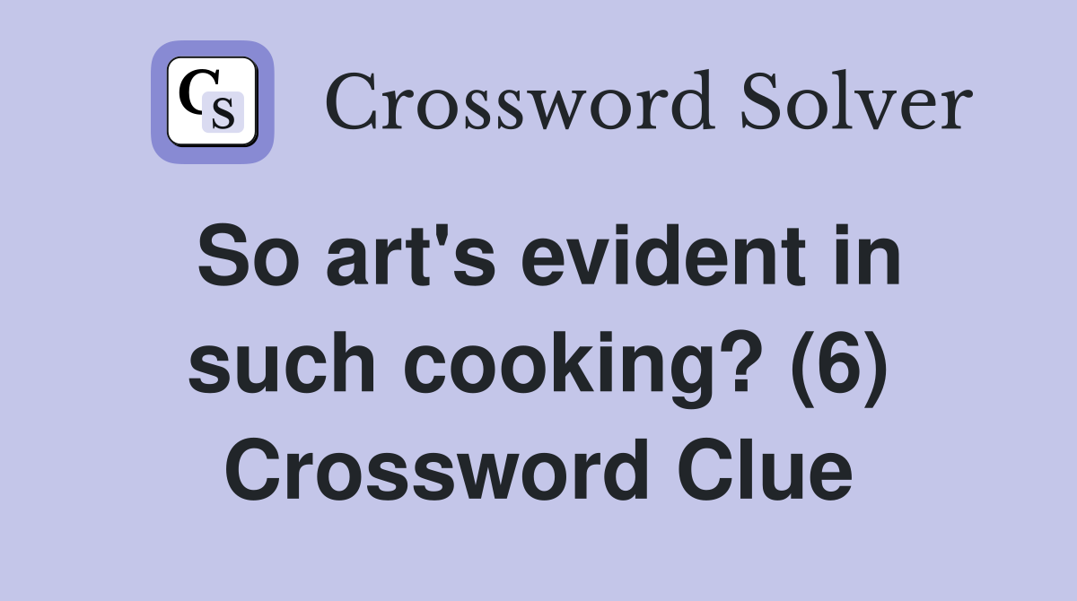 So art's evident in such cooking? (6) Crossword Clue