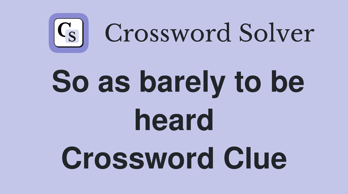 So as barely to be heard Crossword Clue