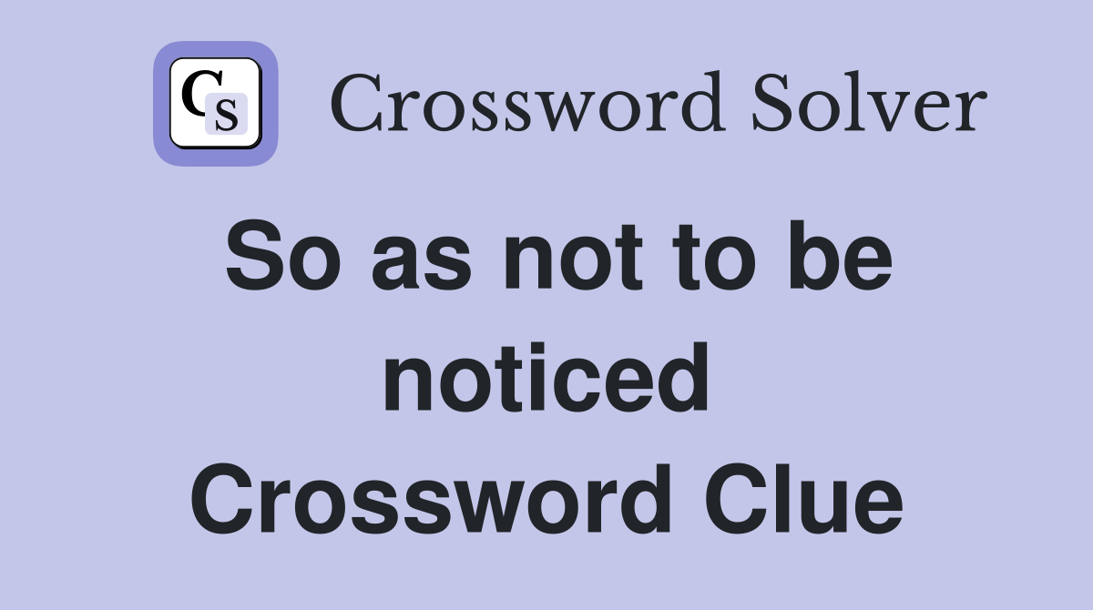 So as not to be noticed Crossword Clue