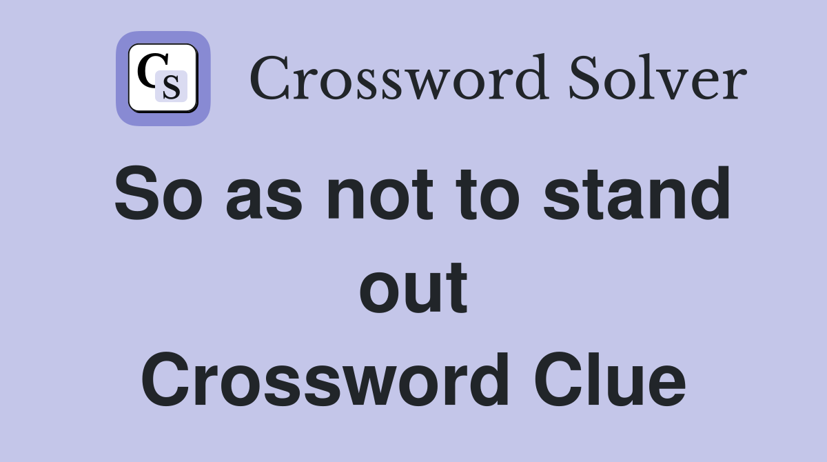 So as not to stand out Crossword Clue