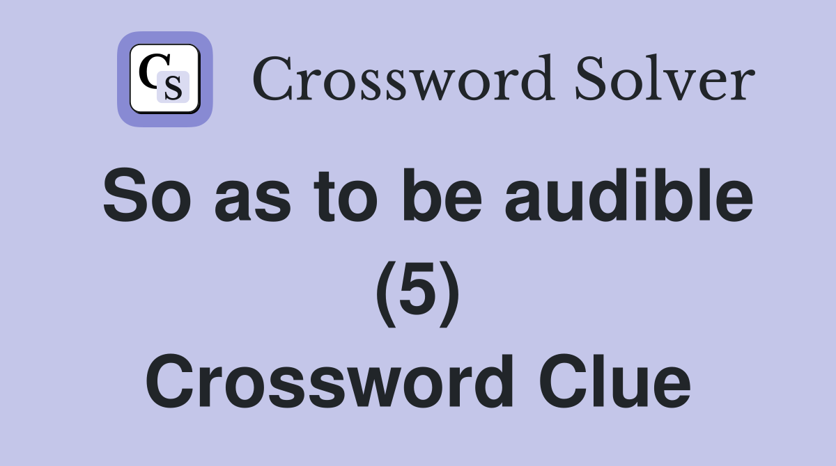 So as to be audible (5) Crossword Clue