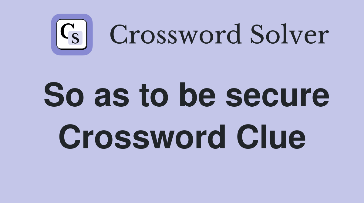 So as to be secure Crossword Clue