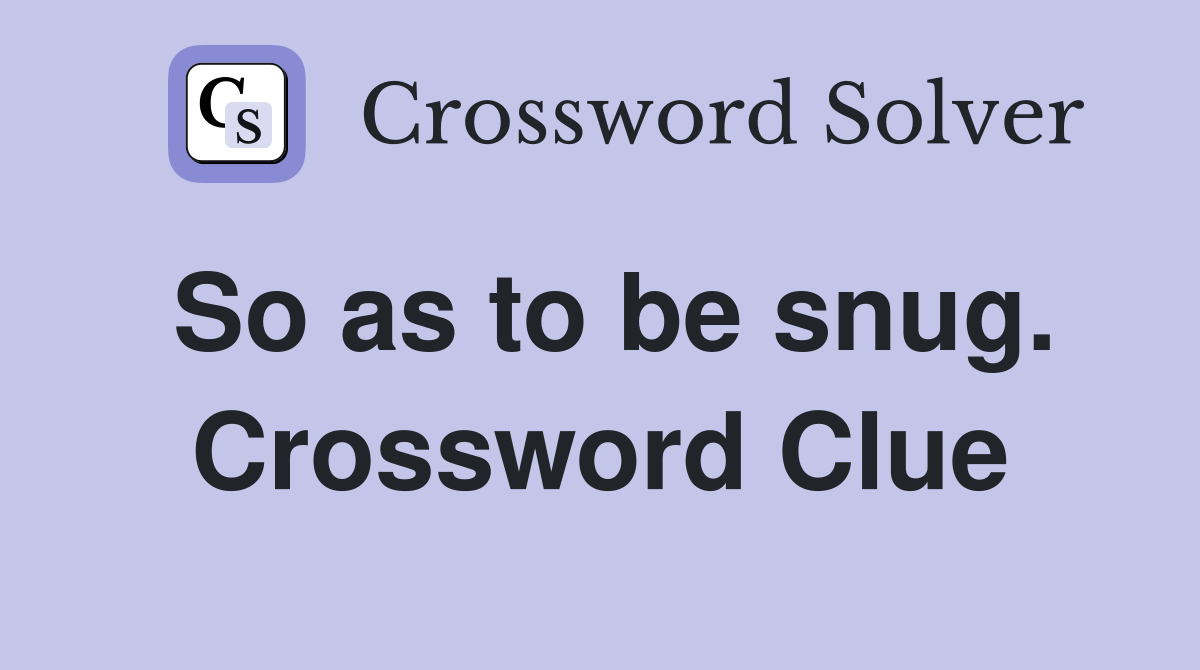 So as to be snug. Crossword Clue