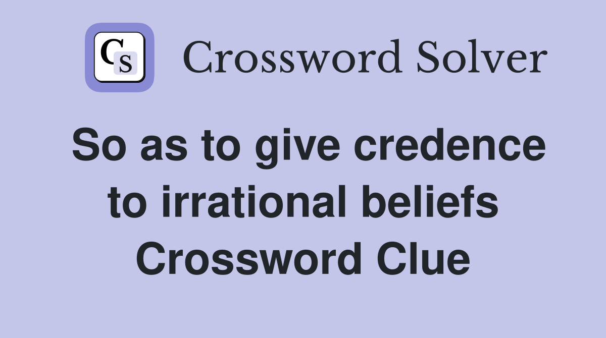 So as to give credence to irrational beliefs Crossword Clue