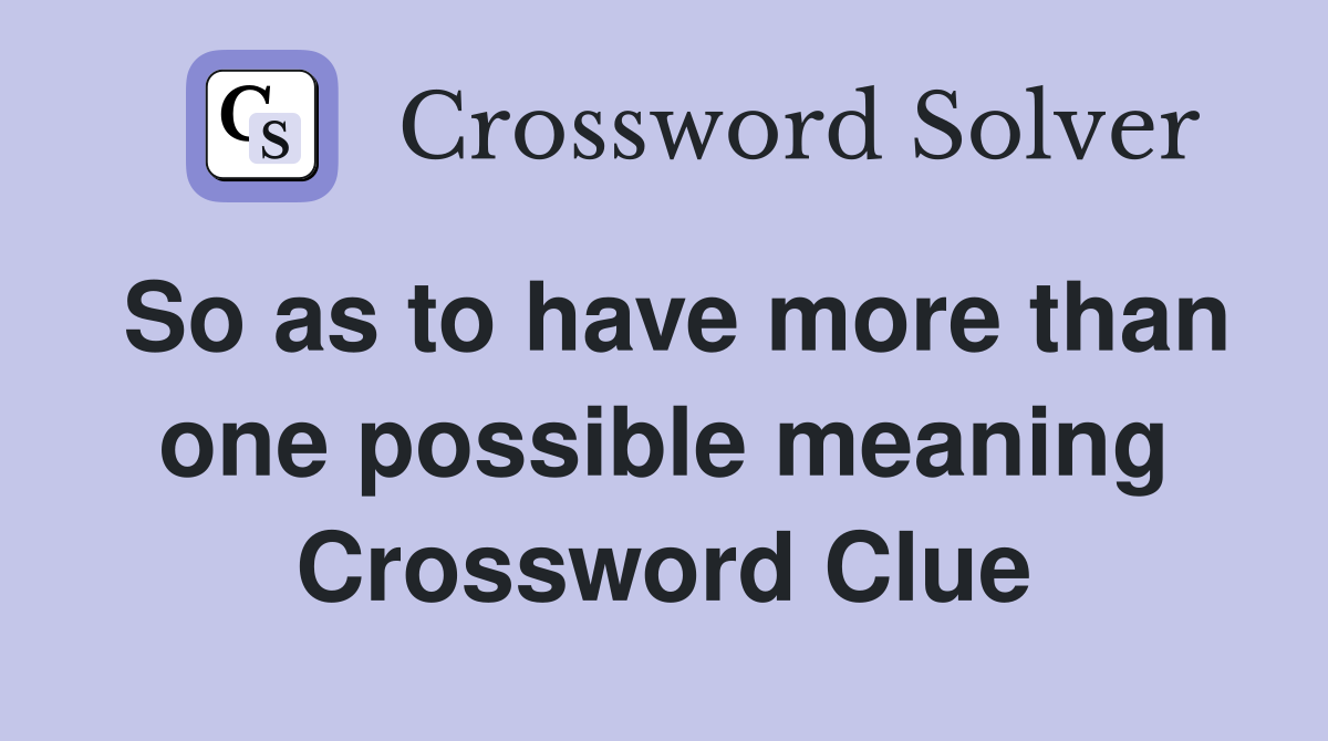 So as to have more than one possible meaning Crossword Clue