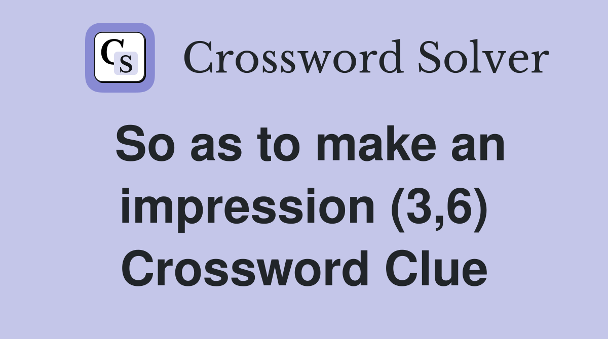 So as to make an impression (3,6) Crossword Clue