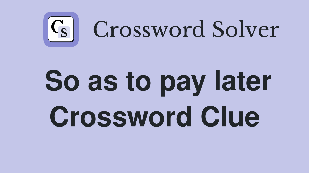So as to pay later Crossword Clue