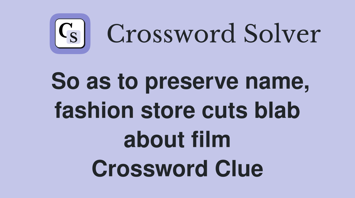 So as to preserve name, fashion store cuts blab about film Crossword Clue