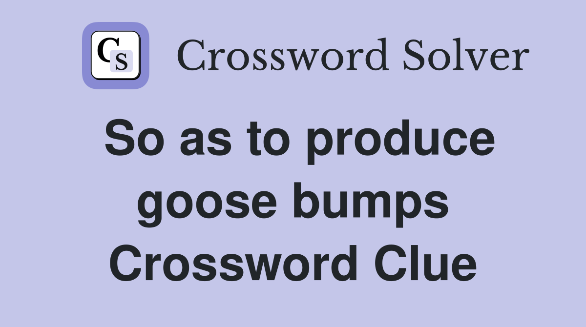 So as to produce goose bumps Crossword Clue