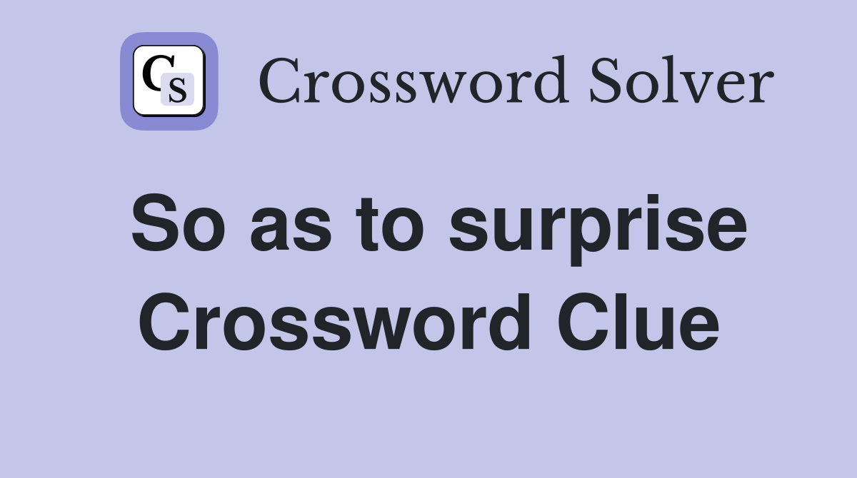 So as to surprise Crossword Clue