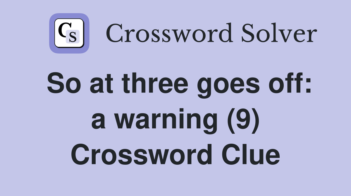 So at three goes off: a warning (9) Crossword Clue
