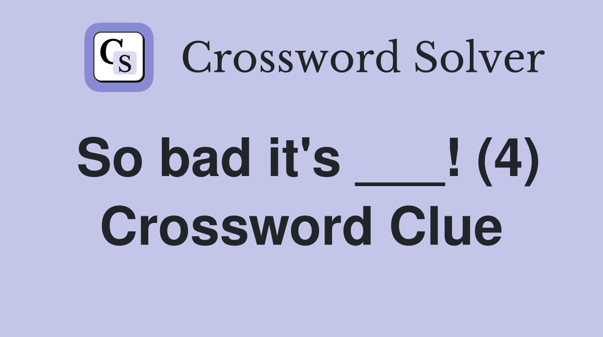 So bad it's ___! (4) Crossword Clue