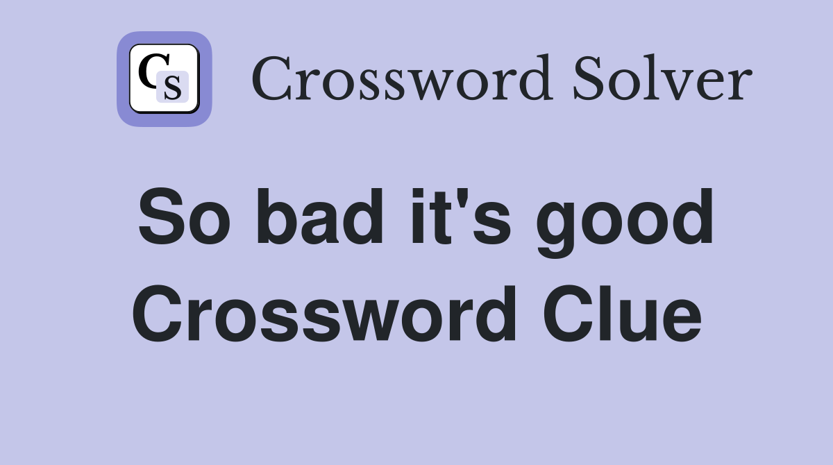 So bad it's good Crossword Clue