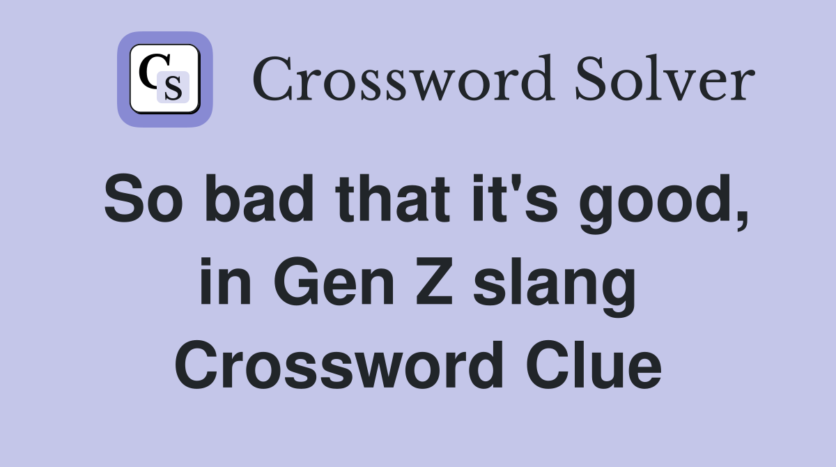So bad that it's good, in Gen Z slang Crossword Clue