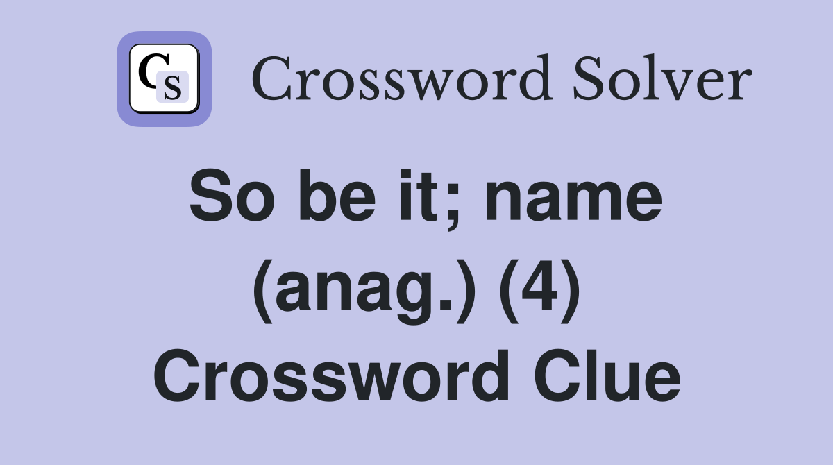 So be it; name (anag.) (4) Crossword Clue