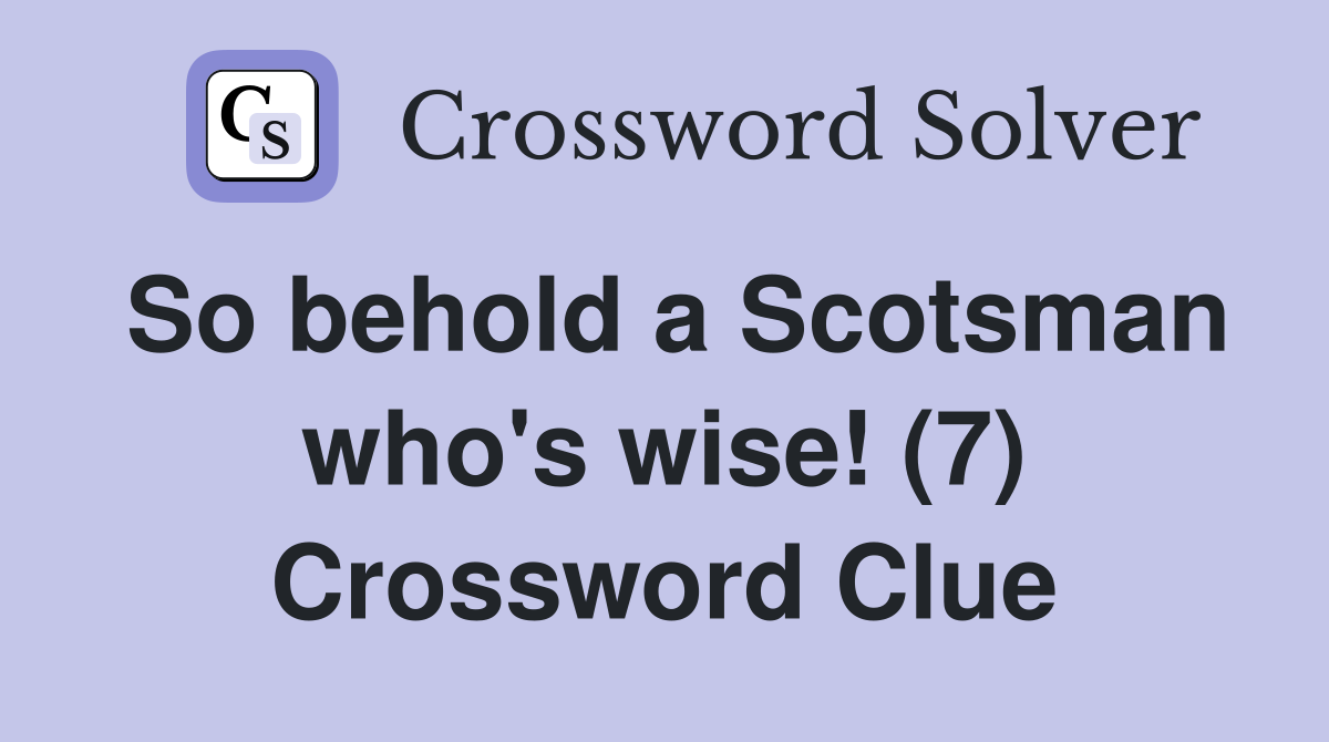 So behold a Scotsman who's wise! (7) Crossword Clue
