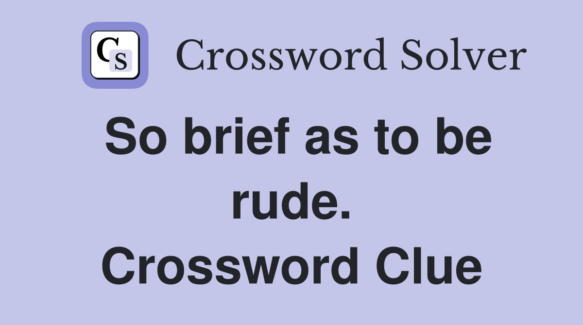 So brief as to be rude. Crossword Clue