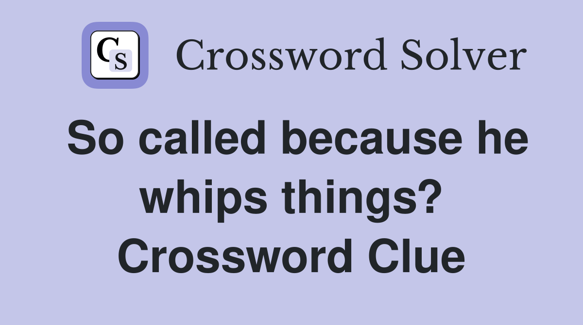 So called because he whips things? Crossword Clue