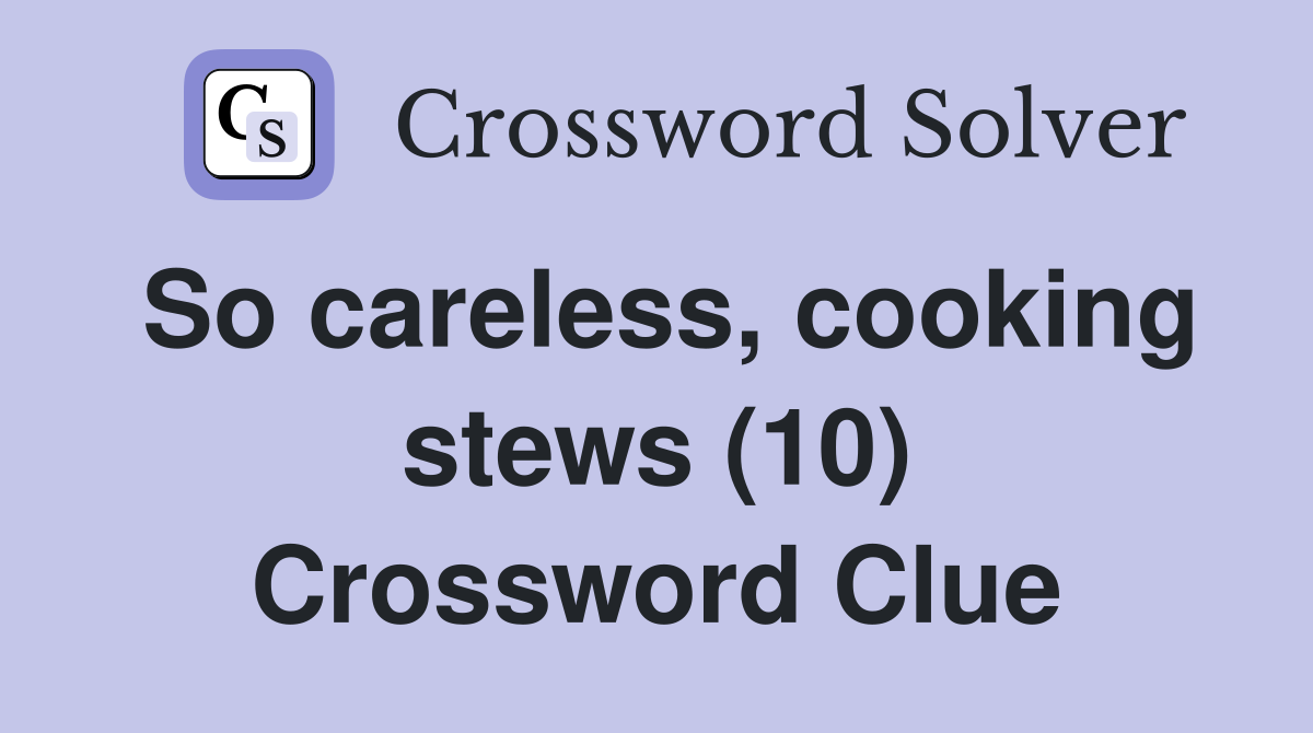 So careless, cooking stews (10) Crossword Clue
