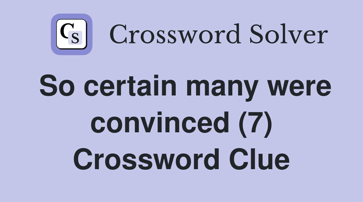 So certain many were convinced (7) Crossword Clue
