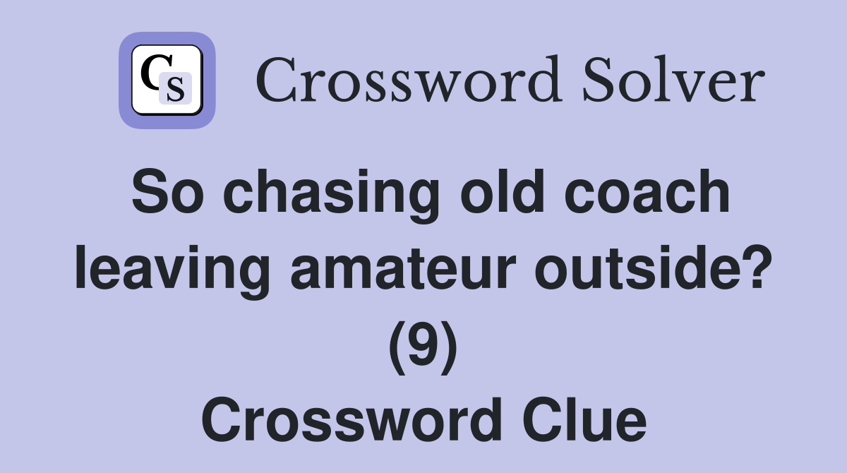 So chasing old coach leaving amateur outside? (9) Crossword Clue