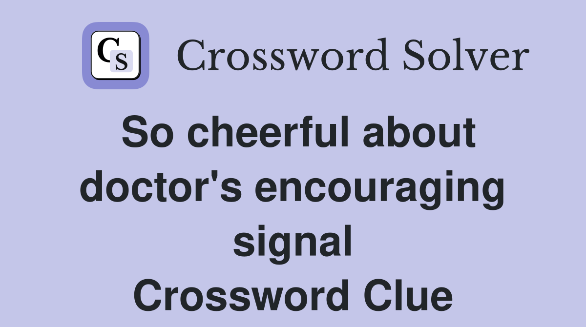 So cheerful about doctor's encouraging signal Crossword Clue