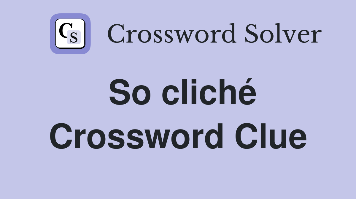So cliché Crossword Clue