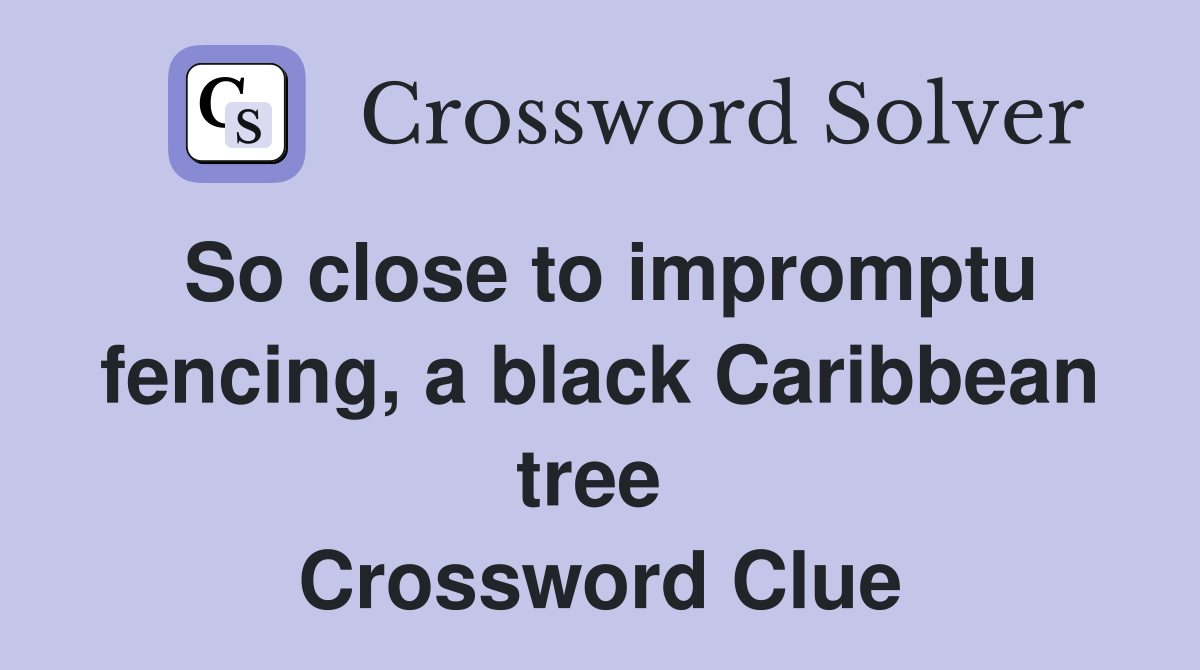 So close to impromptu fencing, a black Caribbean tree  Crossword Clue