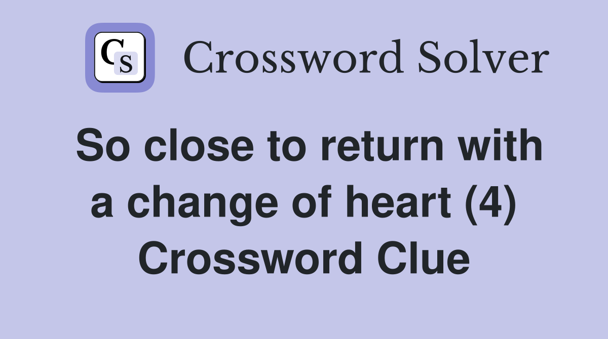 So close to return with a change of heart (4) Crossword Clue