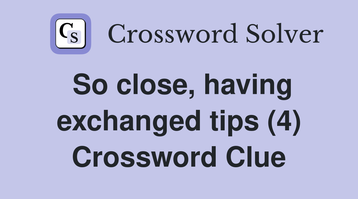 So close, having exchanged tips (4) Crossword Clue