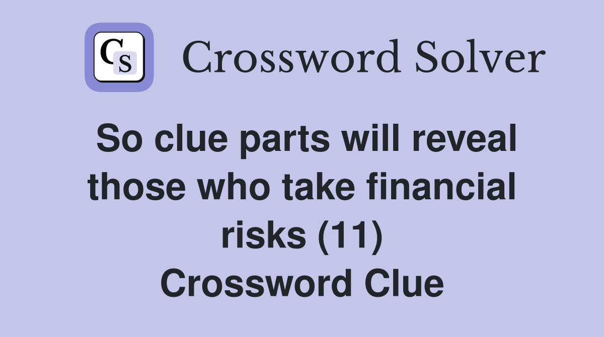 So clue parts will reveal those who take financial risks (11) Crossword Clue