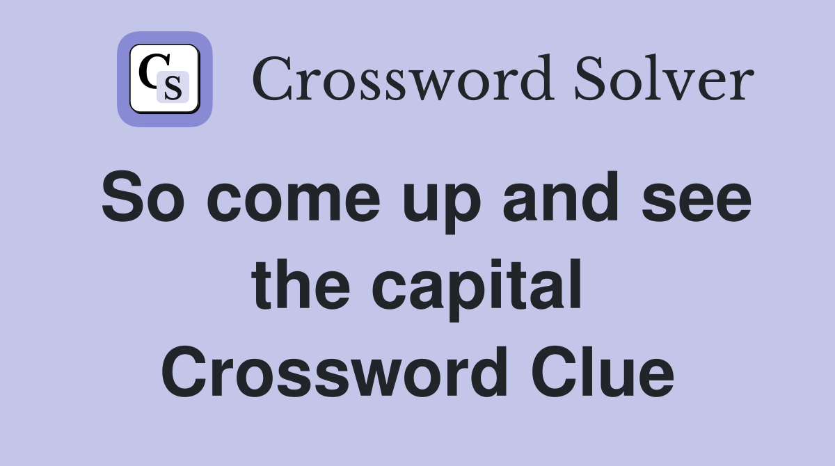 So come up and see the capital Crossword Clue