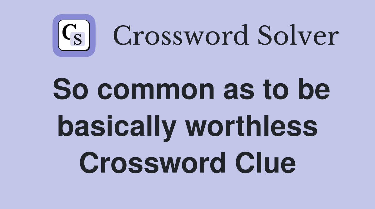 So common as to be basically worthless Crossword Clue
