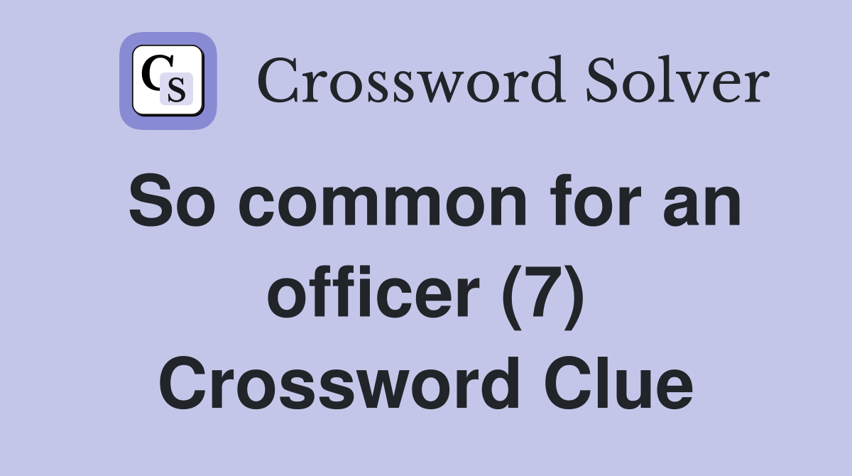 So common for an officer (7) Crossword Clue