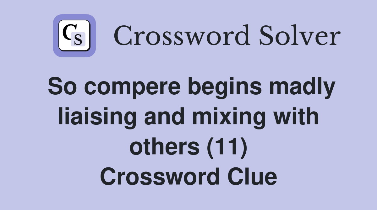 So compere begins madly liaising and mixing with others (11) Crossword Clue