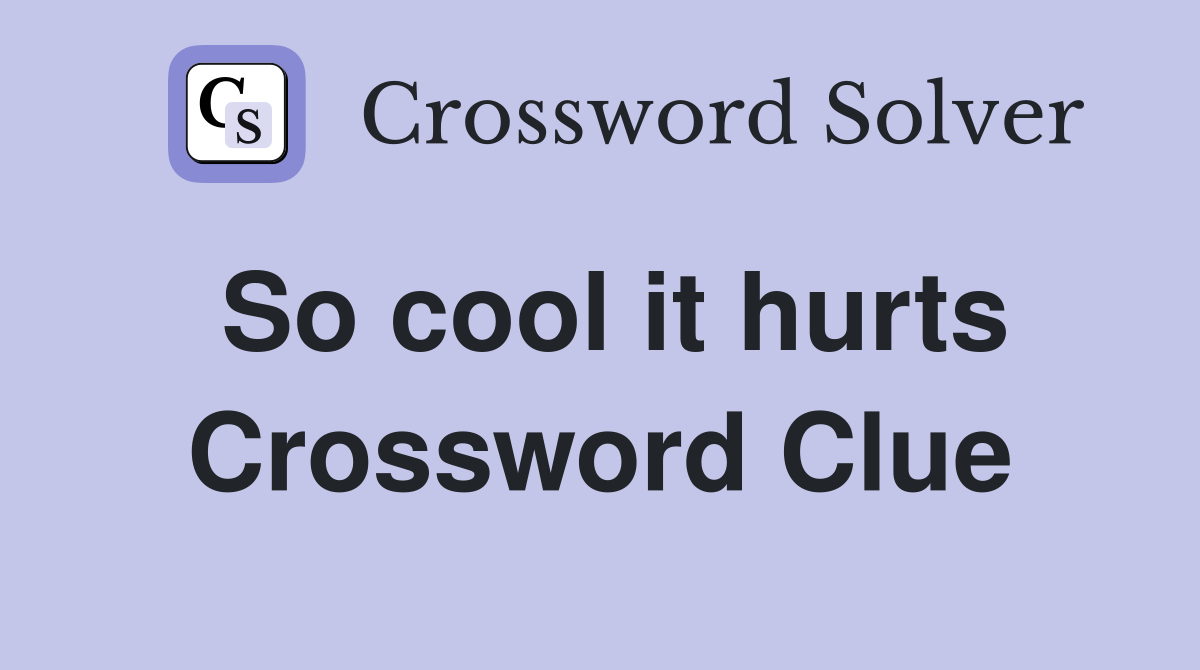 So cool it hurts Crossword Clue