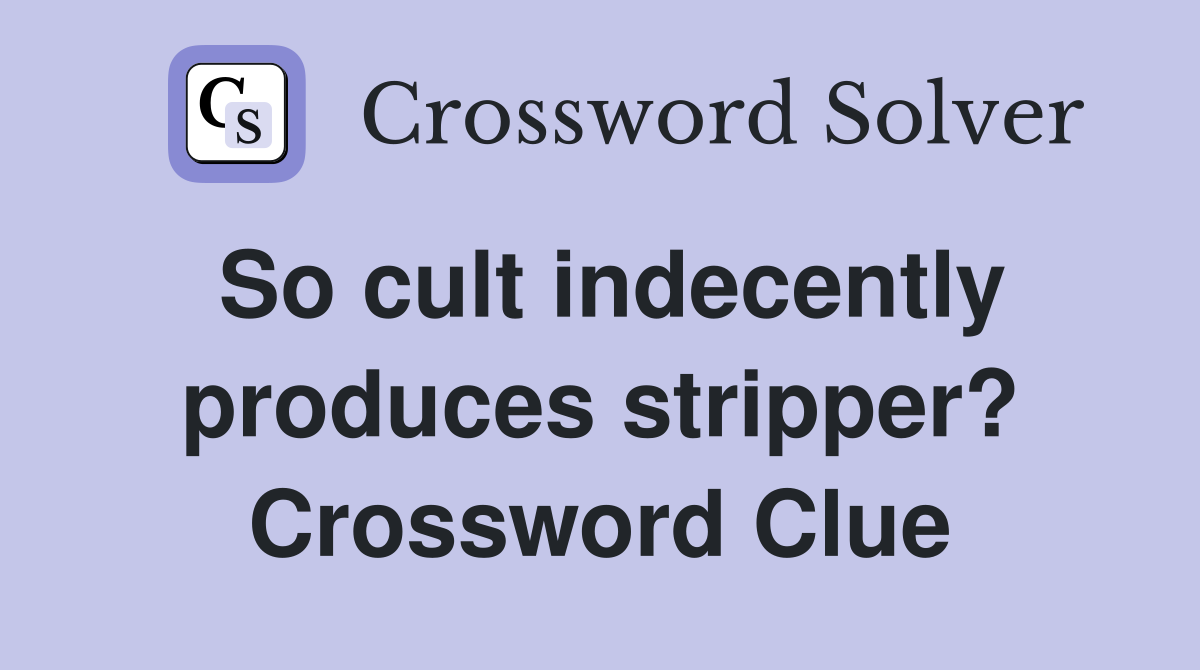 So cult indecently produces stripper? Crossword Clue