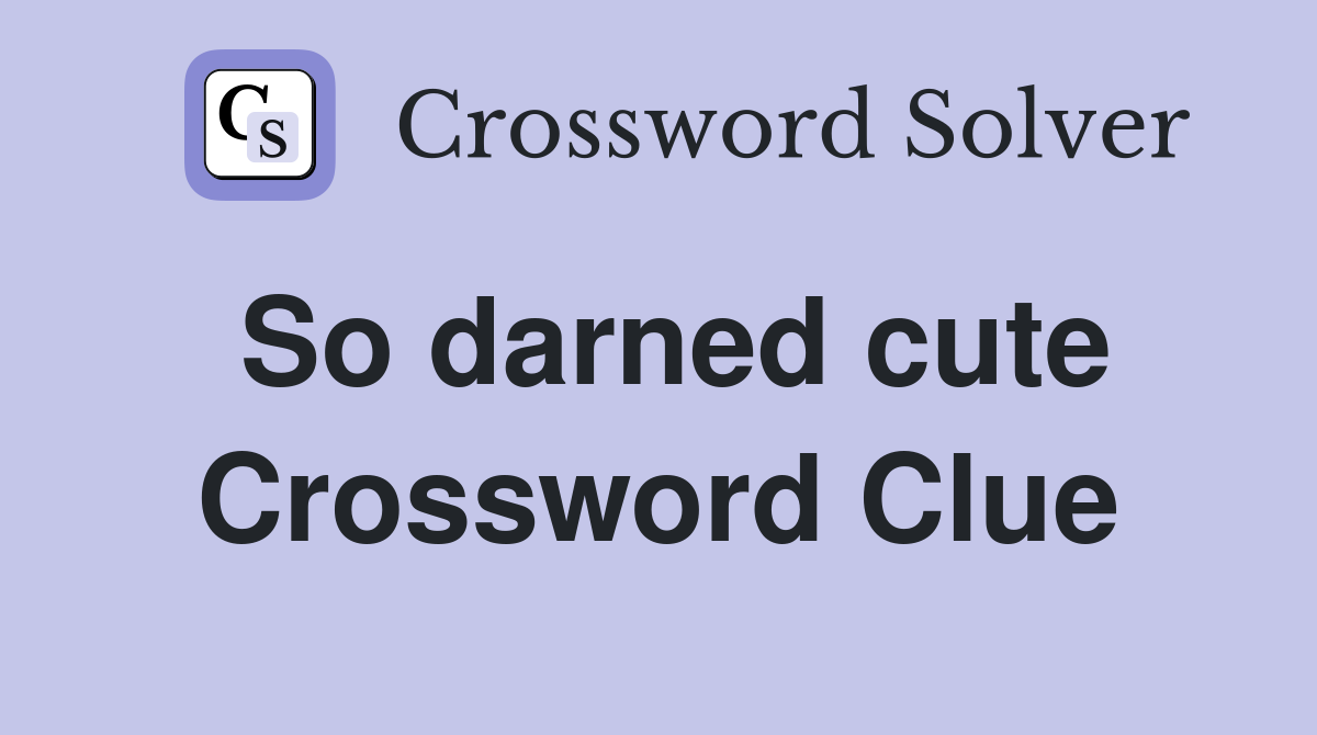 So darned cute Crossword Clue