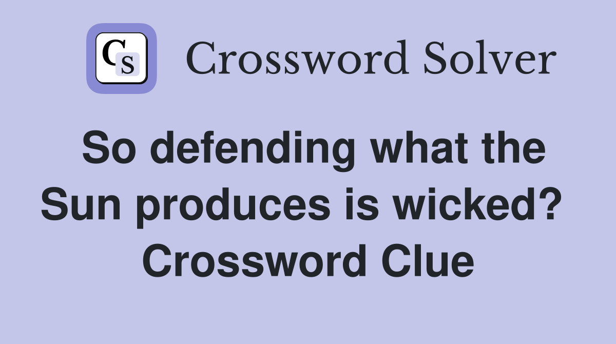 So defending what the Sun produces is wicked?  Crossword Clue
