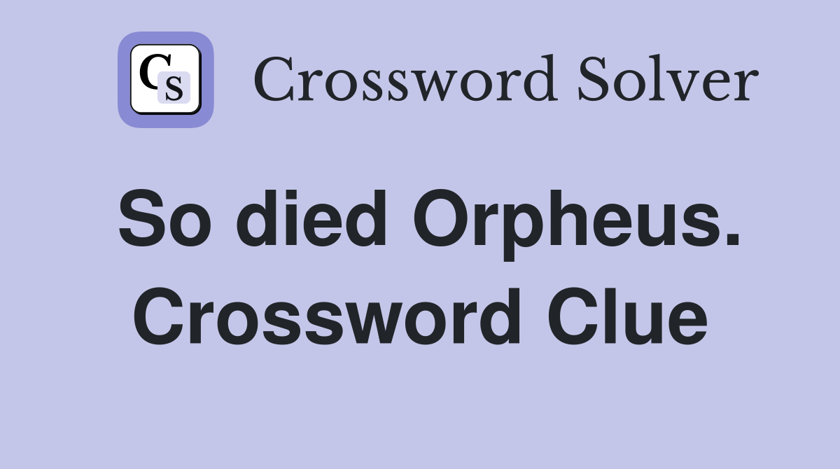 So died Orpheus. Crossword Clue
