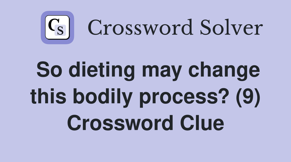 So dieting may change this bodily process? (9) Crossword Clue