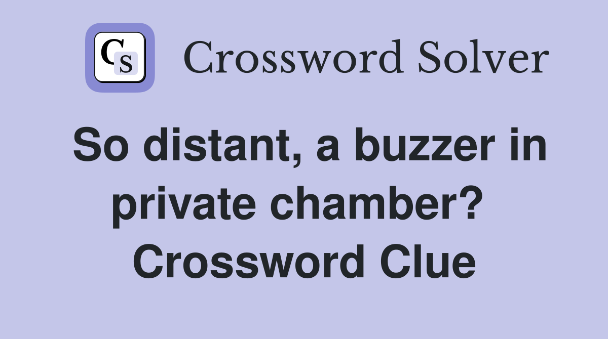 So distant, a buzzer in private chamber?  Crossword Clue