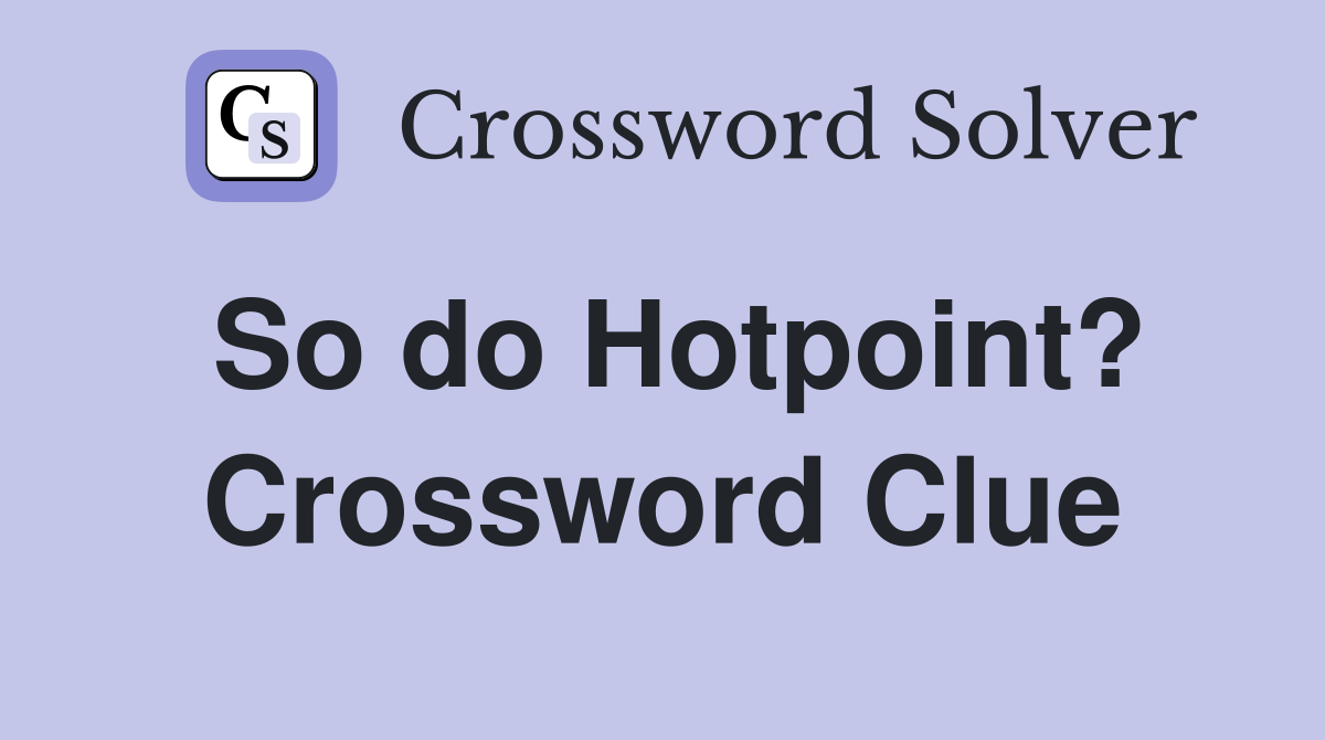 So do Hotpoint? Crossword Clue
