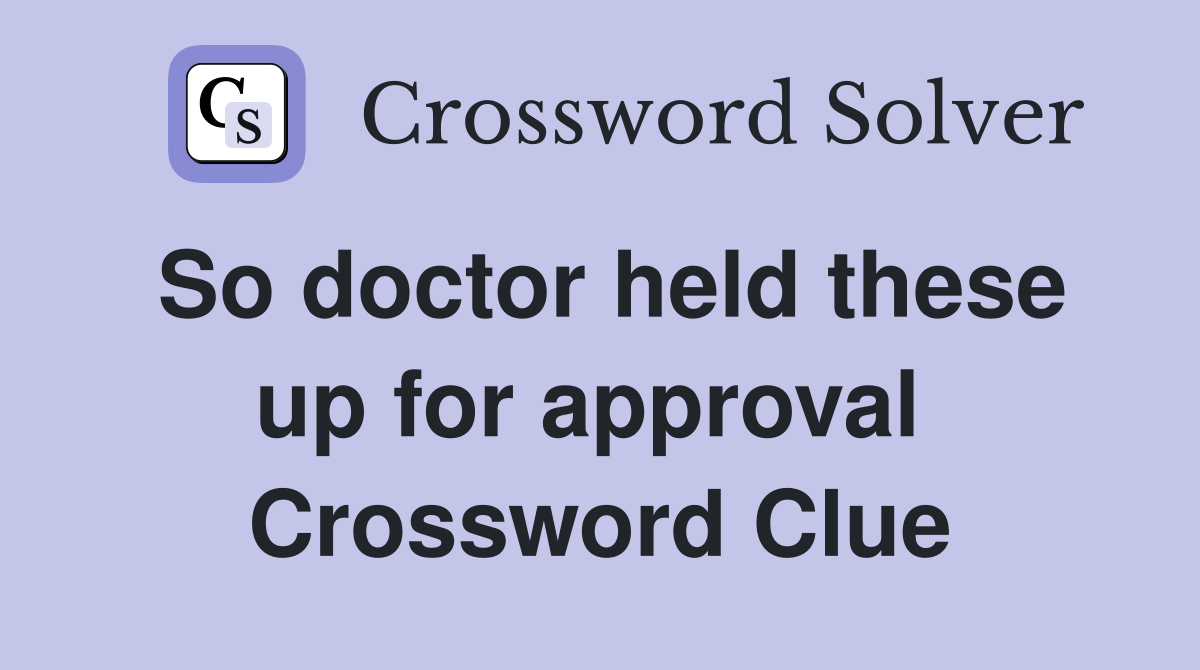 So doctor held these up for approval  Crossword Clue